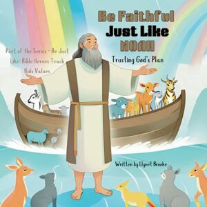 Brooke, Llynet Be Faithful Just Like Noah: A Christian children bible story picture book on Trusting God’s Plan, have confidence, perseverance, faith, be honest and ... Like: Bible Heroes Teach Kids Values SERIES Brooke, Llynet Be Faithful Just Like Noah: A Christian children bible story picture book on Trusting God’s Plan, have confidence, perseverance, faith, be honest and ... Like: Bible Heroes Teach Kids Values SERIES