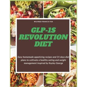 Francis fox, Wilfred GLP-1s revolution diet: Easy homemade appetizing recipes and 31 days diet plans to cultivate a healthy eating and weight management inspired by Kayley George Francis fox, Wilfred GLP-1s revolution diet: Easy homemade appetizing recipes and 31 days diet plans to cultivate a healthy eating and weight management inspired by Kayley George