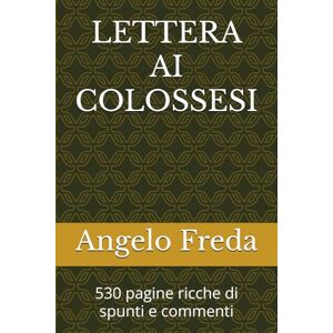 Freda, Angelo LETTERA AI COLOSSESI: 530 pagine ricche di spunti e commenti (LA BIBBIA COMMENTATA VERSETTO PER VERSETTO) Freda, Angelo LETTERA AI COLOSSESI: 530 pagine ricche di spunti e commenti (LA BIBBIA COMMENTATA VERSETTO PER VERSETTO)