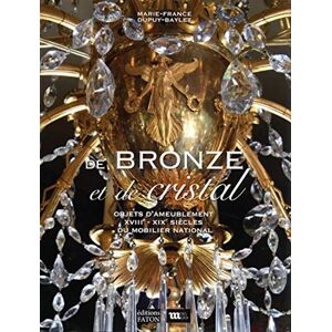 Dupuy-Baylet, Marie-France De bronze et de cristal: Objets d’ameublement XVIIIe- XIXe siècle du Mobilier national Dupuy-Baylet, Marie-France De bronze et de cristal: Objets d’ameublement XVIIIe- XIXe siècle du Mobilier national