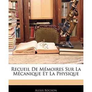 Rochon, Alexis Recueil De Mémoires Sur La Mécanique Et La Physique Rochon, Alexis Recueil De Mémoires Sur La Mécanique Et La Physique