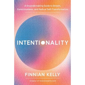 Kelly, Finnian Intentionality: A Groundbreaking Guide to Breath, Consciousness, and Radical Self-Transformation Kelly, Finnian Intentionality: A Groundbreaking Guide to Breath, Consciousness, and Radical Self-Transformation