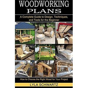 Schwartz, Lyla Woodworking Book: A Complete Guide to Design, Techniques, and Tools for the Beginner (How to Choose the Right Wood for Your Project) Schwartz, Lyla Woodworking Book: A Complete Guide to Design, Techniques, and Tools for the Beginner (How to Choose the Right Wood for Your Project)