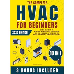 Gooden, Berwin The Complete HVAC BIBLE for Beginners: Unlock the Secrets to Installing, Troubleshooting, and Optimizing Your HVAC System Like a Pro Become the Master of Your Home's Comfort and Efficiency Gooden, Berwin The Complete HVAC BIBLE for Beginners: Unlock the Secrets to Installing, Troubleshooting, and Optimizing Your HVAC System Like a Pro Become the Master of Your Home's Comfort and Efficiency