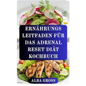 GROSS, ALBA ERNÄHRUNGS LEITFADEN FÜR DAS ADRENAL RESET DIÄT KOCHBUCH: Hormone ins Gleichgewicht bringen und Müdigkeit bekämpfen mit heilenden Rezepten GROSS, ALBA ERNÄHRUNGS LEITFADEN FÜR DAS ADRENAL RESET DIÄT KOCHBUCH: Hormone ins Gleichgewicht bringen und Müdigkeit bekämpfen mit heilenden Rezepten