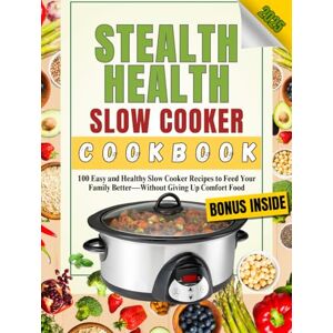 Rowan, Miles K. Stealth Health Slow Cooker Cookbook: 100 Easy and Healthy Slow Cooker Recipes to Feed Your Family Better—Without Giving Up Comfort Food (Stealth Health Series) Rowan, Miles K. Stealth Health Slow Cooker Cookbook: 100 Easy and Healthy Slow Cooker Recipes to Feed Your Family Better—Without Giving Up Comfort Food (Stealth Health Series)