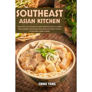 Yang, Emma Southeast Asian Kitchen: Discover 110 Authentic Asian Recipes Exotic Flavors And Cooking Traditions From Sizzling Street Foods To Elegant Home Cuisine Yang, Emma Southeast Asian Kitchen: Discover 110 Authentic Asian Recipes Exotic Flavors And Cooking Traditions From Sizzling Street Foods To Elegant Home Cuisine