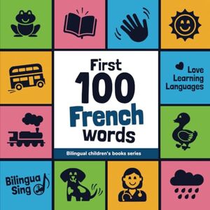 BilinguaSing First 100 French Words: Picture Dictionary for Babies, Toddlers & Preschoolers with Audio Pronunciation (Bilingual Children's Books Series) BilinguaSing First 100 French Words: Picture Dictionary for Babies, Toddlers & Preschoolers with Audio Pronunciation (Bilingual Children's Books Series)
