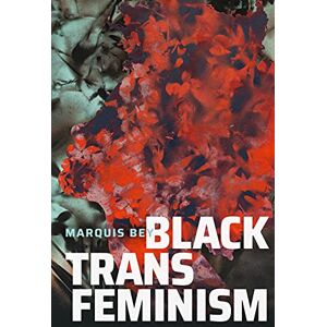 Bey, Marquis Black Trans Feminism (Black Outdoors: Innovations in the Poetics of Study) Bey, Marquis Black Trans Feminism (Black Outdoors: Innovations in the Poetics of Study)