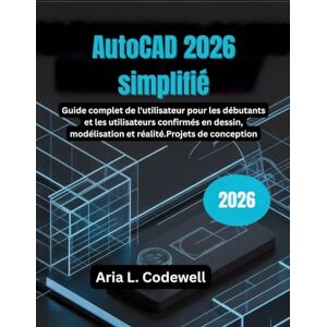 Codewell, Aria L. AutoCAD 2026 simplifié: Guide complet de l'utilisateur pour les débutants et les utilisateurs confirmés en dessin, modélisation et réalité.Projets de conception Codewell, Aria L. AutoCAD 2026 simplifié: Guide complet de l'utilisateur pour les débutants et les utilisateurs confirmés en dessin, modélisation et réalité.Projets de conception
