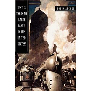 Archer, Robin Why Is There No Labor Party in the United States? (Princeton Studies in American Politics): 118 Archer, Robin Why Is There No Labor Party in the United States? (Princeton Studies in American Politics): 118