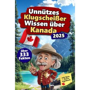 Meunier, Pierre Unnützes Klugscheißer Wissen über Kanada: Über 333 absurde Kanada-Fakten, die du nie gebraucht hast – und jetzt jedem erzählen willst. Das perfekte Geschenk für Kanada-Fans – mit Quiz & Reisetagebuch. Meunier, Pierre Unnützes Klugscheißer Wissen über Kanada: Über 333 absurde Kanada-Fakten, die du nie gebraucht hast – und jetzt jedem erzählen willst. Das perfekte Geschenk für Kanada-Fans – mit Quiz & Reisetagebuch.