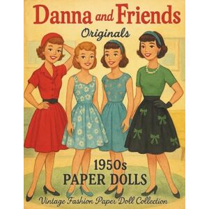 Mojica, Editorial Danna and Friends: 1950s Paper Dolls: Vintage Fashion Paper Doll Collection Mojica, Editorial Danna and Friends: 1950s Paper Dolls: Vintage Fashion Paper Doll Collection