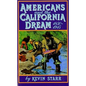 Starr, Kevin Americans and the California Dream 1850-1915 Starr, Kevin Americans and the California Dream 1850-1915