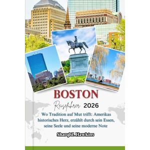 Hawkins, Sharyl Z. BOSTON REISEFÜHRER 2026: Wo Tradition auf Mut trifft: Amerikas historisches Herz, erzählt durch sein Essen, seine Seele und seine moderne Note Hawkins, Sharyl Z. BOSTON REISEFÜHRER 2026: Wo Tradition auf Mut trifft: Amerikas historisches Herz, erzählt durch sein Essen, seine Seele und seine moderne Note