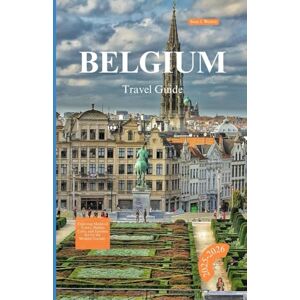Weston, Sean J. BELGIUM TRA VEL GUIDE 2025-2026: Exploring Medieval Towns, Hidden Cafés, and Timeless Art for the Modern Traveler Weston, Sean J. BELGIUM TRA VEL GUIDE 2025-2026: Exploring Medieval Towns, Hidden Cafés, and Timeless Art for the Modern Traveler