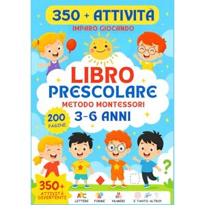 Belli, Alika Libro Prescolare 3-6 Anni – Imparo Giocando! (Metodo Montessori): Pregrafismo, Prelettura, Logica e Creatività in 200 pagine di giochi educativi: ... tanto altro. Più di 350 attività divertenti p Belli, Alika Libro Prescolare 3-6 Anni – Imparo Giocando! (Metodo Montessori): Pregrafismo, Prelettura, Logica e Creatività in 200 pagine di giochi educativi: ... tanto altro. Più di 350 attività divertenti p