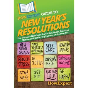 HowExpert Guide to New Year's Resolutions: The Ultimate Handbook for Setting Goals, Building Habits, and Achieving Success in the New Year HowExpert Guide to New Year's Resolutions: The Ultimate Handbook for Setting Goals, Building Habits, and Achieving Success in the New Year