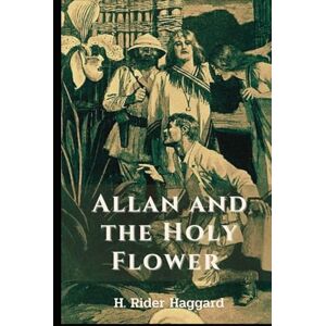 Haggard, H. Rider Allan and the Holy Flower: illustrated Haggard, H. Rider Allan and the Holy Flower: illustrated