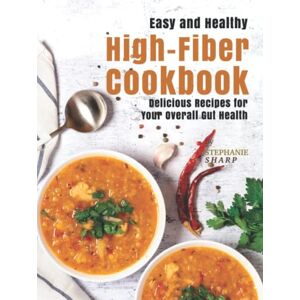 Sharp Easy and Healthy High-Fiber Cookbook: Delicious Recipes for Your Overall Gut Health Sharp Easy and Healthy High-Fiber Cookbook: Delicious Recipes for Your Overall Gut Health