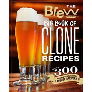 Brew Your Own The Big Book of Clone Recipes: Featuring 300 Homebrew Recipes from Your Favorite Breweries Brew Your Own The Big Book of Clone Recipes: Featuring 300 Homebrew Recipes from Your Favorite Breweries