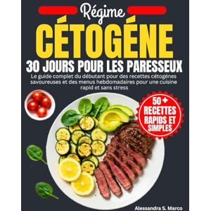 S. Marco, Alessandra Régime Cétogène 30 Jours Pour Les Paresseux: Le guide complet du débutant pour des recettes cétogènes savoureuses et des menus hebdomadaires pour une cuisine rapide et sans stress S. Marco, Alessandra Régime Cétogène 30 Jours Pour Les Paresseux: Le guide complet du débutant pour des recettes cétogènes savoureuses et des menus hebdomadaires pour une cuisine rapide et sans stress