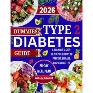Edward, Ashley Dummies Type 2 Diabetes Guide 2026: A Beginner’s Step-by-Step Blueprint to Prevent, Manage, and Reverse T2D Edward, Ashley Dummies Type 2 Diabetes Guide 2026: A Beginner’s Step-by-Step Blueprint to Prevent, Manage, and Reverse T2D