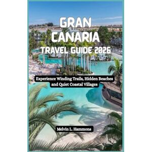 Hammons, Melvin L. GRAN CANARIA Travel Guide 2026: Experience Winding Trails, Hidden Beaches and Quiet Coastal Villages Hammons, Melvin L. GRAN CANARIA Travel Guide 2026: Experience Winding Trails, Hidden Beaches and Quiet Coastal Villages