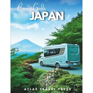TRAVEL PRESS, ATLAS Camper Guide JAPAN: Explore Tokyo, Kyoto & Osaka, Then Escape to Onsen Valleys, Sacred Peaks & Wild Shores — An RV Road Trip into the Soul of Japan TRAVEL PRESS, ATLAS Camper Guide JAPAN: Explore Tokyo, Kyoto & Osaka, Then Escape to Onsen Valleys, Sacred Peaks & Wild Shores — An RV Road Trip into the Soul of Japan