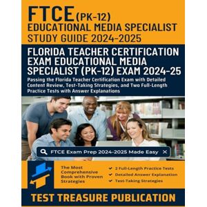 Publication, Test Treasure FTCE Educational Media Specialist PK-12 Study Guide 2024-2025: Passing the Florida Teacher Certification Exam with Detailed Content Review, Test-Taking Strategies, and Two Full-Length Practice Tests Publication, Test Treasure FTCE Educational Media Specialist PK-12 Study Guide 2024-2025: Passing the Florida Teacher Certification Exam with Detailed Content Review, Test-Taking Strategies, and Two Full-Length Practice Tests