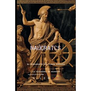 (SILENOS), La Tejedora de Mundos NAUCRATES: El Juramento del Timón Dorado (Mitología Griega) (SILENOS), La Tejedora de Mundos NAUCRATES: El Juramento del Timón Dorado (Mitología Griega)