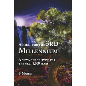 Martin, B. A Bible for the 3rd Millennium: A New Mode of Living for the Next 1,000 Years Martin, B. A Bible for the 3rd Millennium: A New Mode of Living for the Next 1,000 Years