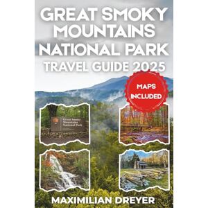 DREYER, MAXIMILIAN Great Smoky Mountains national Park Travel Guide 2025 (FULL COLO: Roaring Rivers, Misty Peaks & Secret Wilderness Trails DREYER, MAXIMILIAN Great Smoky Mountains national Park Travel Guide 2025 (FULL COLO: Roaring Rivers, Misty Peaks & Secret Wilderness Trails