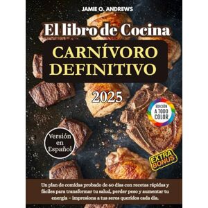 Andrews, Jamie O. El Libro de Cocina Carnívoro Definitivo 2025: Un plan de comidas probado de 60 días con recetas rápidas y fáciles para transformar tu salud, perder ... – impresiona a tus seres queridos cada día. Andrews, Jamie O. El Libro de Cocina Carnívoro Definitivo 2025: Un plan de comidas probado de 60 días con recetas rápidas y fáciles para transformar tu salud, perder ... – impresiona a tus seres queridos cada día.