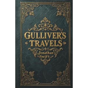 Swift, Jonathan Gulliver's Travels: The Original Adventure Classic by Jonathan Swift Swift, Jonathan Gulliver's Travels: The Original Adventure Classic by Jonathan Swift