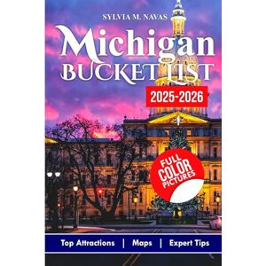Navas, Sylvia M. Michigan Bucket List 2025-2026: 70+ Must-Do Experiences, Scenic Drives, and Outdoor Adventures for Travelers and Locals. (Global Getaways Series) Navas, Sylvia M. Michigan Bucket List 2025-2026: 70+ Must-Do Experiences, Scenic Drives, and Outdoor Adventures for Travelers and Locals. (Global Getaways Series)