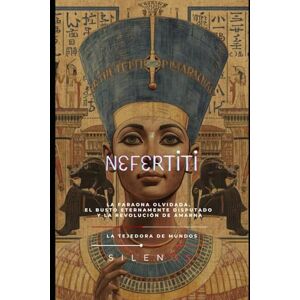 (SILENOS), La Tejedora de Mundos NEFERTITI: La Faraona Olvidada, el Busto Eternamente Disputado y la Revolución de Amarna (EGIPTO) (SILENOS), La Tejedora de Mundos NEFERTITI: La Faraona Olvidada, el Busto Eternamente Disputado y la Revolución de Amarna (EGIPTO)