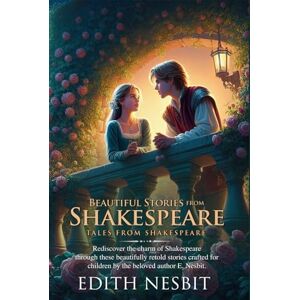 Nesbit, E. Beautiful Stories from Shakespeare (Illustrated, Annotated): Charming retellings of Shakespeare’s classic plays, simplified for young readers. Nesbit, E. Beautiful Stories from Shakespeare (Illustrated, Annotated): Charming retellings of Shakespeare’s classic plays, simplified for young readers.
