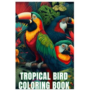 PEREIRA, AILSON GOMES TROPICAL BIRD COLRING BOOK: "Explore the jungle through vibrant colors PEREIRA, AILSON GOMES TROPICAL BIRD COLRING BOOK: "Explore the jungle through vibrant colors