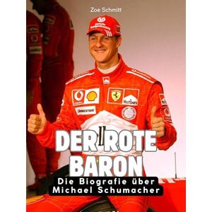 Schmitt, Zoe Der rote Baron: Die Biografie über Michael Schumacher. Hochwertige Hardcoverausgabe Schmitt, Zoe Der rote Baron: Die Biografie über Michael Schumacher. Hochwertige Hardcoverausgabe