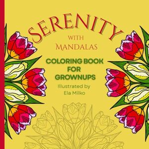 Milko, Ela “Serenity with Mandalas” Coloring Book for Grownups: 36 Stress-relieving Unique Designs for Meditation for Adults Milko, Ela “Serenity with Mandalas” Coloring Book for Grownups: 36 Stress-relieving Unique Designs for Meditation for Adults