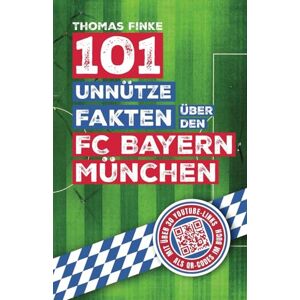 Finke, Thomas 101 unnütze Fakten über den FC Bayern München: Spannende Anekdoten und kuriose Geschichten aus über einem Jahrhundert Vereinsgeschichte Finke, Thomas 101 unnütze Fakten über den FC Bayern München: Spannende Anekdoten und kuriose Geschichten aus über einem Jahrhundert Vereinsgeschichte