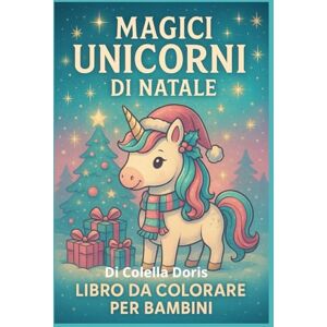 Colella, Doris Magici Unicorni di Natale – Libro da Colorare per Bambini: 30 illustrazioni grandi e facili di unicorni natalizi, renne-unicorno, regali e paesaggi innevati. Perfetto dai 3 agli 8 anni. Colella, Doris Magici Unicorni di Natale – Libro da Colorare per Bambini: 30 illustrazioni grandi e facili di unicorni natalizi, renne-unicorno, regali e paesaggi innevati. Perfetto dai 3 agli 8 anni.