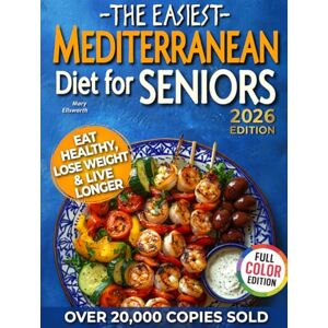 Ellsworth, Mary The Easiest Mediterranean Diet Cookbook for Seniors: Complete Evidence-Based Guide to Healthy Eating, Weight Management, and Longevity Delicious ... 60 (The Easiest Healthy Diets for Seniors) Ellsworth, Mary The Easiest Mediterranean Diet Cookbook for Seniors: Complete Evidence-Based Guide to Healthy Eating, Weight Management, and Longevity Delicious ... 60 (The Easiest Healthy Diets for Seniors)