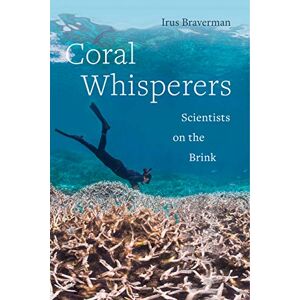 University of California Press Coral Whisperers: Scientists on the Brink (Critical Environments: Nature, Science, and Politics Book 3) University of California Press Coral Whisperers: Scientists on the Brink (Critical Environments: Nature, Science, and Politics Book 3)