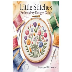 Lawson, Raymond G LITTLE STITCHES EMBROIDERY DESIGNS GUIDE: 200+ Delightful Designs And 20 Beautiful Projects For Every Stitcher Lawson, Raymond G LITTLE STITCHES EMBROIDERY DESIGNS GUIDE: 200+ Delightful Designs And 20 Beautiful Projects For Every Stitcher