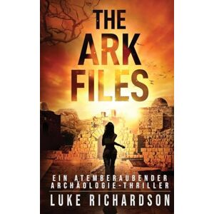 Richardson, Luke The Ark Files (deutsche Ausgabe) (Ein Atemberaubender Archäologie-Thriller Buch 1): Ein Atemberaubender Archäologie-Thriller (Buch 1) (Eden Black Archäologie-Thriller) Richardson, Luke The Ark Files (deutsche Ausgabe) (Ein Atemberaubender Archäologie-Thriller Buch 1): Ein Atemberaubender Archäologie-Thriller (Buch 1) (Eden Black Archäologie-Thriller)