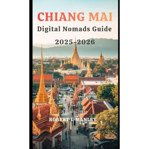 Manley, Robert I. CHIANG MAI DIGITAL NOMAD GUIDE 2025-2026: Unlock Thailand’s Digital Hub:Your Complete Step-by-Step Guide to Remote Work, Affordable Living, Co-Working Spaces, Cafés, and Thriving as a Digital Nomad Manley, Robert I. CHIANG MAI DIGITAL NOMAD GUIDE 2025-2026: Unlock Thailand’s Digital Hub:Your Complete Step-by-Step Guide to Remote Work, Affordable Living, Co-Working Spaces, Cafés, and Thriving as a Digital Nomad