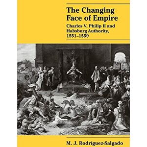 Rodriguez The Changing Face of Empire: Charles V, Phililp II and Habsburg Authority, 1551?1559 (Cambridge Studies in Early Modern History) Rodriguez The Changing Face of Empire: Charles V, Phililp II and Habsburg Authority, 1551?1559 (Cambridge Studies in Early Modern History)