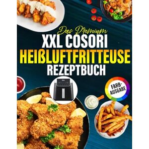 Nunez, Nicole Das Premium XXL Cosori Heißluftfritteuse Rezeptbuch: 300 Einfache und Vielfältige Rezepte, die jede Mahlzeit zum Genuss machen Airfryer Kochbuch für schnelle Küche Nunez, Nicole Das Premium XXL Cosori Heißluftfritteuse Rezeptbuch: 300 Einfache und Vielfältige Rezepte, die jede Mahlzeit zum Genuss machen Airfryer Kochbuch für schnelle Küche